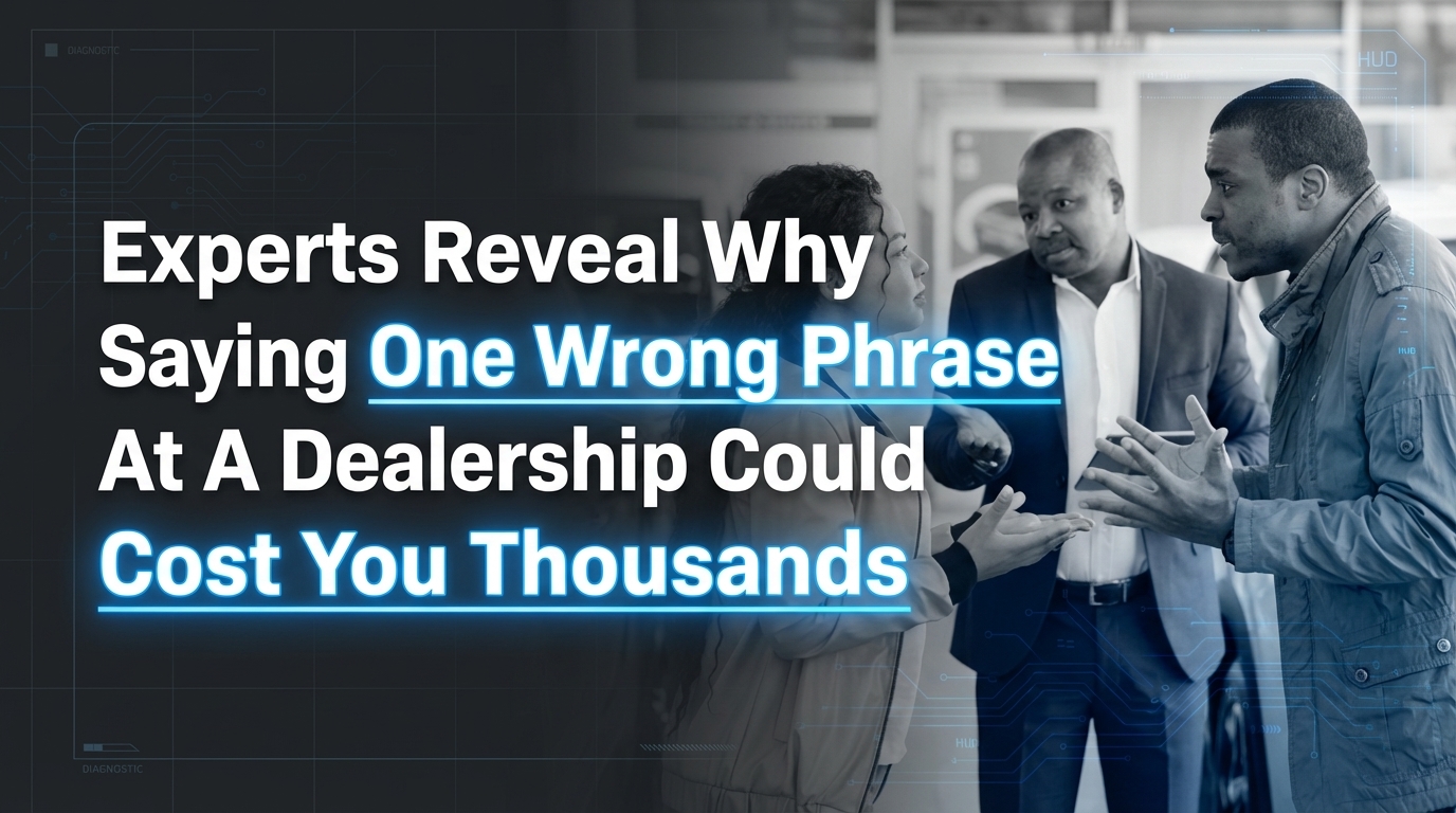Experts Reveal Why Saying One Wrong Phrase At A Dealership Could Cost You Thousands