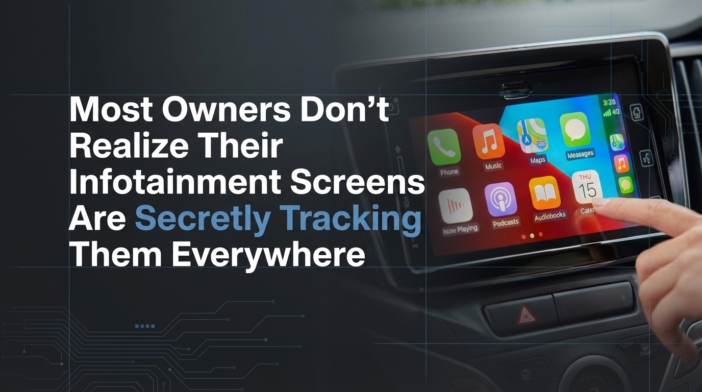 Most Owners Don’t Realize Their Infotainment Screens Are Secretly Tracking Them Everywhere